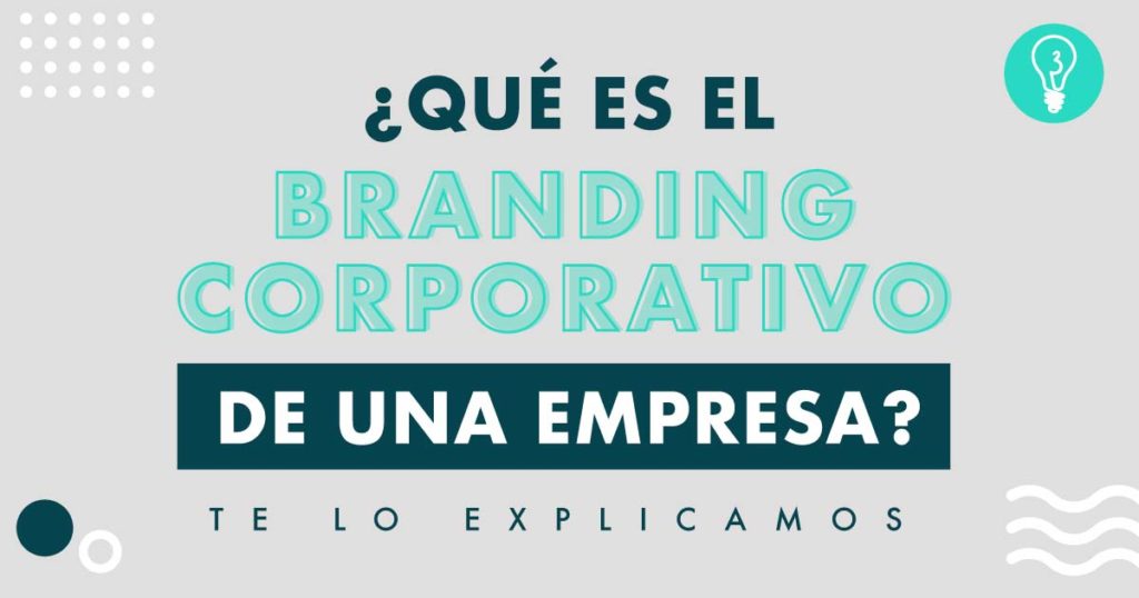 ¿QUÉ ES EL BRANDING CORPORATIVO DE UNA EMPRESA? | Agencia Marketing Online Tresbombillas