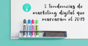 5 Tendencias de marketing digital para el 2019 | Agencia de Marketing Online Tresbombillas